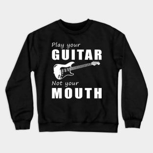 Strum Your Guitar, Not Your Mouth! Play Your Guitar, Not Just Words! Crewneck Sweatshirt